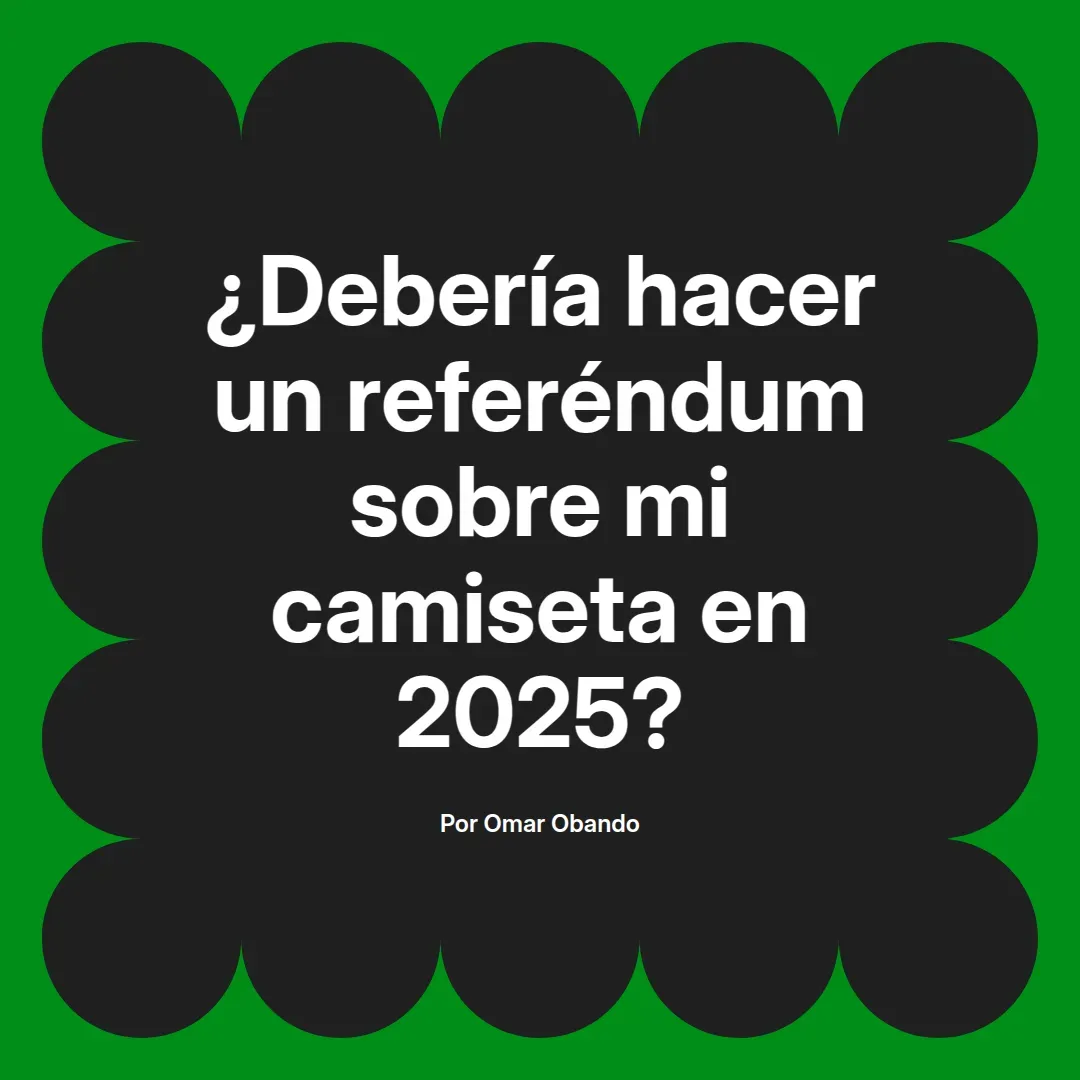 imagen destacada del post con un texto en el centro que dice ¿Debería hacer un referéndum sobre mi camiseta en 2025? y abajo del texto aparece el nombre del autor Omar Obando