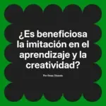 ¿Es beneficiosa la imitación en el aprendizaje y la creatividad?