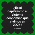 ¿Es el capitalismo el sistema económico que vivimos en 2025?