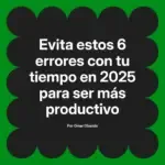 Evita estos 6 errores con tu tiempo en 2025 para ser más productivo