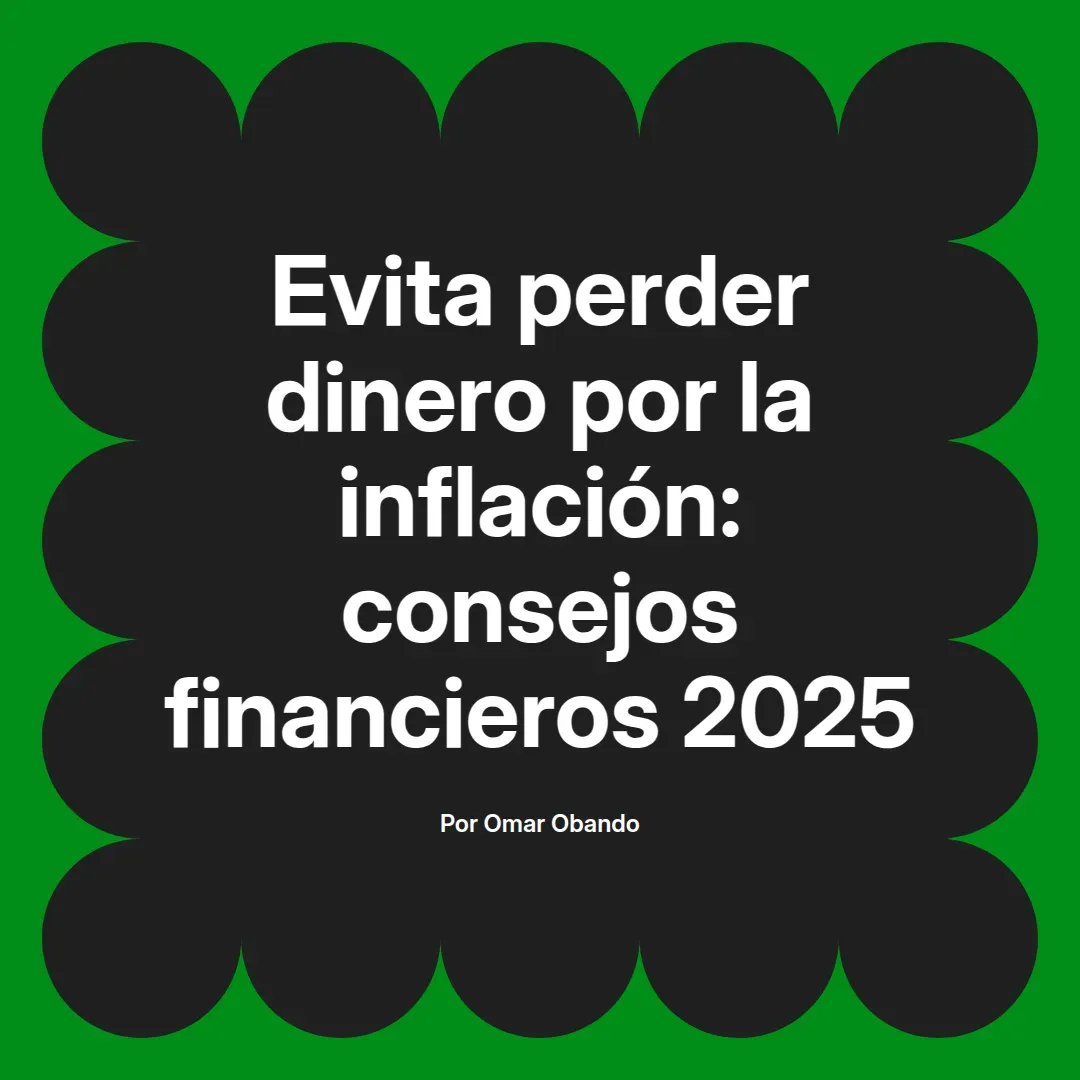 imagen destacada del post con un texto en el centro que dice Evita perder dinero por la inflación: consejos financieros 2025 y abajo del texto aparece el nombre del autor Omar Obando