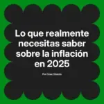 Lo que realmente necesitas saber sobre la inflación en 2025