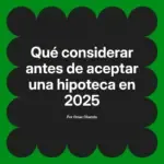 Qué considerar antes de aceptar una hipoteca en 2025