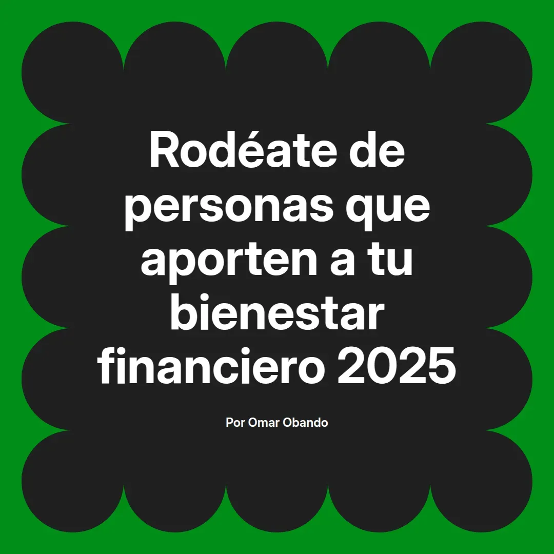 imagen destacada del post con un texto en el centro que dice Rodéate de personas que aporten a tu bienestar financiero 2025 y abajo del texto aparece el nombre del autor Omar Obando