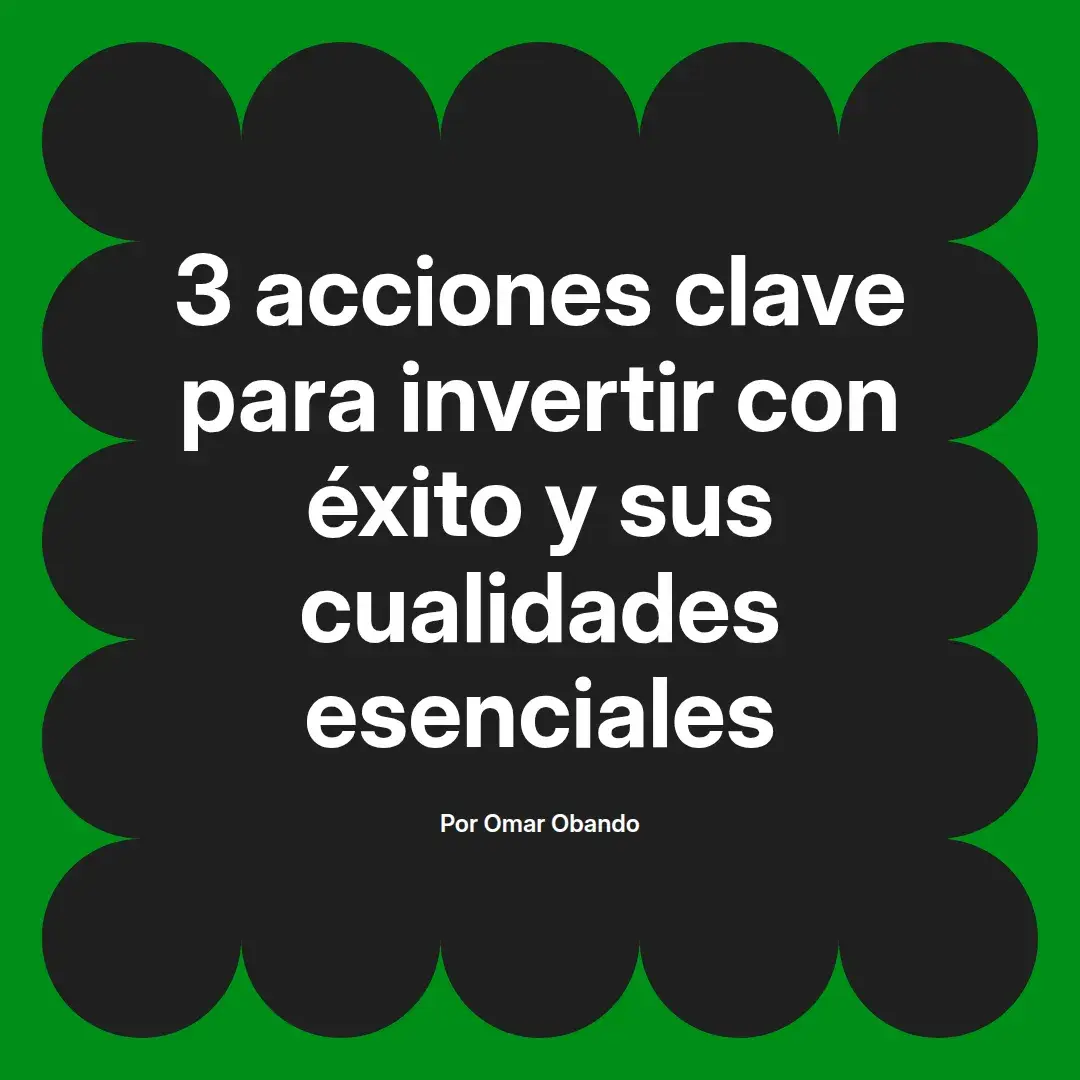 imagen destacada del post con un texto en el centro que dice 3 acciones clave para invertir con éxito y sus cualidades esenciales y abajo del texto aparece el nombre del autor Omar Obando