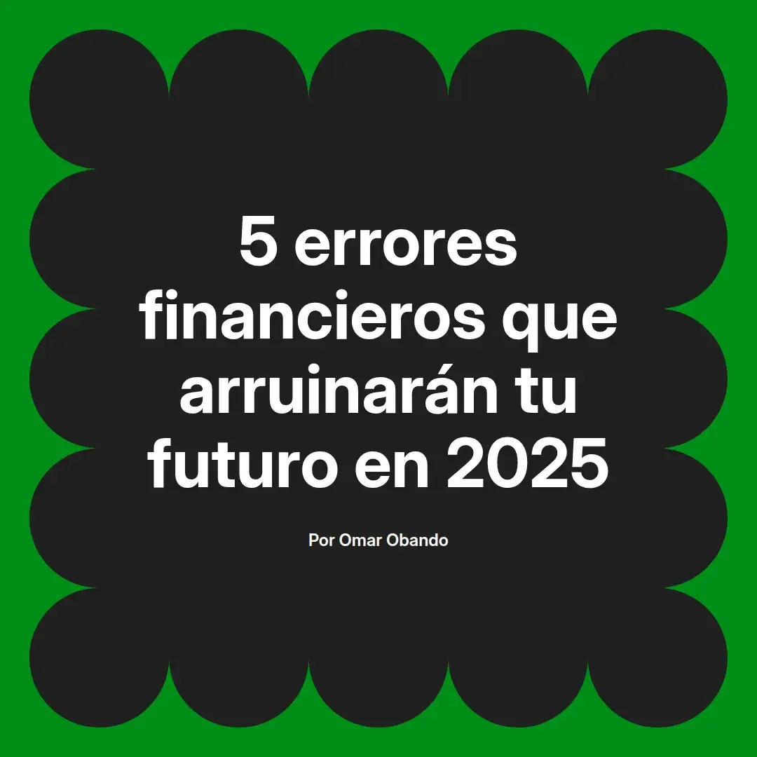 imagen destacada del post con un texto en el centro que dice 5 errores financieros que arruinarán tu futuro en 2025 y abajo del texto aparece el nombre del autor Omar Obando