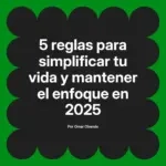 5 reglas para simplificar tu vida y mantener el enfoque en 2025