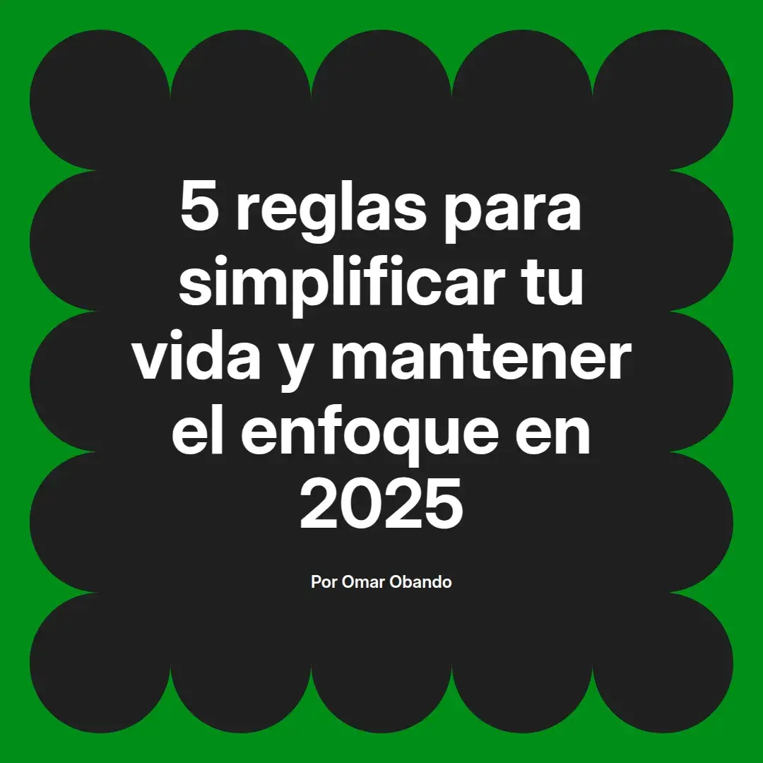 imagen destacada del post con un texto en el centro que dice 5 reglas para simplificar tu vida y mantener el enfoque en 2025 y abajo del texto aparece el nombre del autor Omar Obando