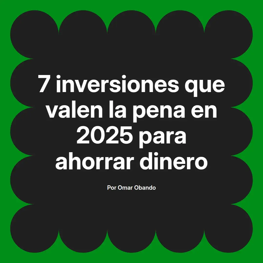 imagen destacada del post con un texto en el centro que dice 7 inversiones que valen la pena en 2025 para ahorrar dinero y abajo del texto aparece el nombre del autor Omar Obando