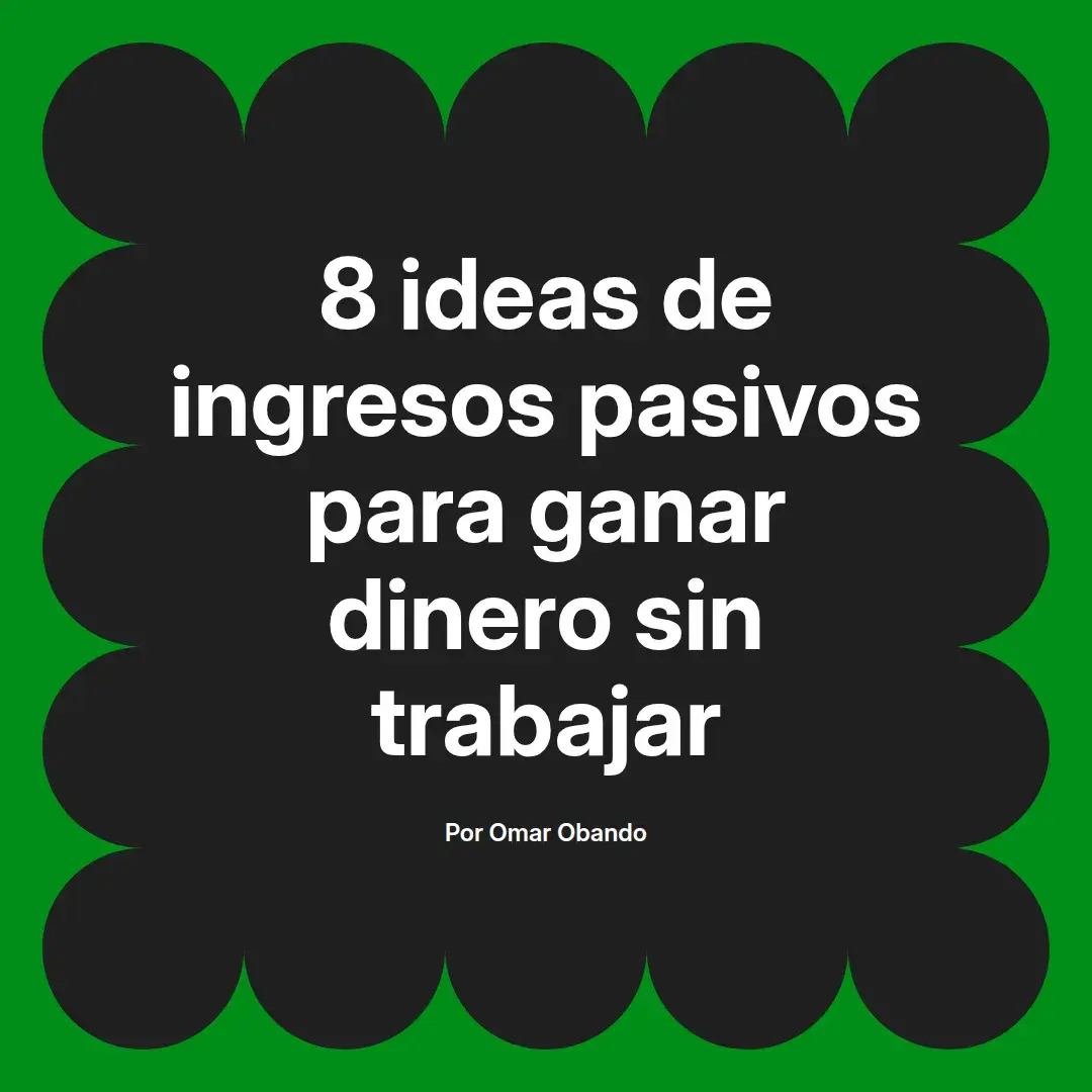 imagen destacada del post con un texto en el centro que dice 8 ideas de ingresos pasivos para ganar dinero sin trabajar y abajo del texto aparece el nombre del autor Omar Obando