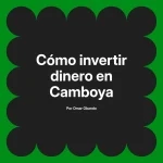 Cómo invertir dinero en Camboya