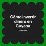 Cómo invertir dinero en Guyana