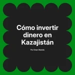 Cómo invertir dinero en Kazajistán