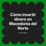 Cómo invertir dinero en Macedonia del Norte