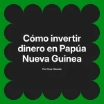 Cómo invertir dinero en Papúa Nueva Guinea