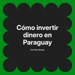 Cómo invertir dinero en Paraguay