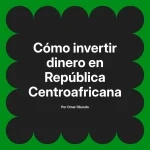 Cómo invertir dinero en República Centroafricana