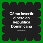 Cómo invertir dinero en República Dominicana