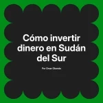 Cómo invertir dinero en Sudán del Sur