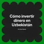 Cómo invertir dinero en Uzbekistán