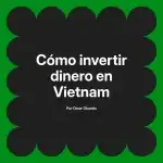 Cómo invertir dinero en Vietnam