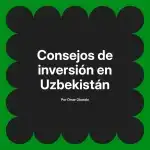 Consejos de inversión en Uzbekistán