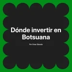 Dónde invertir en Botsuana
