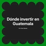 Dónde invertir en Guatemala
