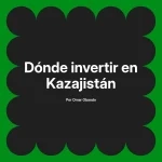 Dónde invertir en Kazajistán