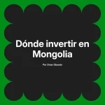 Dónde invertir en Mongolia