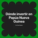 Dónde invertir en Papúa Nueva Guinea
