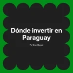 Dónde invertir en Paraguay