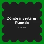 Dónde invertir en Ruanda
