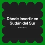 Dónde invertir en Sudán del Sur