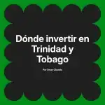 Dónde invertir en Trinidad y Tobago
