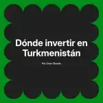 Dónde invertir en Turkmenistán