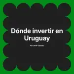 Dónde invertir en Uruguay