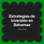 Estrategias de inversión en Bahamas