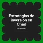 Estrategias de inversión en Chad
