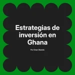 Estrategias de inversión en Ghana