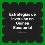 Estrategias de inversión en Guinea Ecuatorial