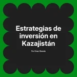 Estrategias de inversión en Kazajistán