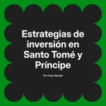 Estrategias de inversión en Santo Tomé y Príncipe