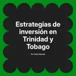Estrategias de inversión en Trinidad y Tobago
