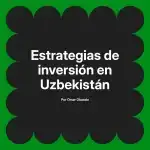 Estrategias de inversión en Uzbekistán