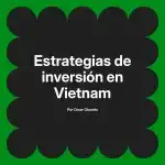 Estrategias de inversión en Vietnam