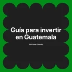 Guía para invertir en Guatemala