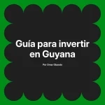 Guía para invertir en Guyana