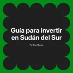 Guía para invertir en Sudán del Sur