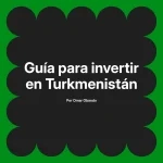 Guía para invertir en Turkmenistán